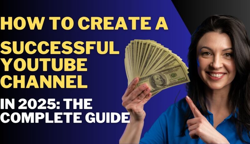 How to Create a Successful YouTube Channel in 2025 The Complete Guide