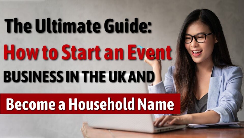 The Ultimate Guide How to Start an Event Business in the UK and Become a Household Name The Ultimate Guide How to Start an Event Business in the UK and Become a Household Name