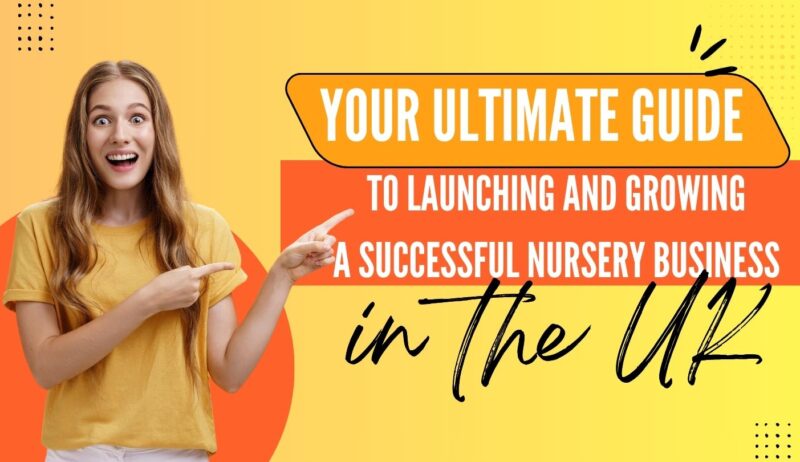 Your Ultimate Guide to Launching and Growing a Successful Nursery Business in the UK